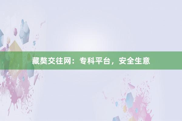 藏獒交往网：专科平台，安全生意